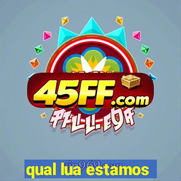 qual lua estamos